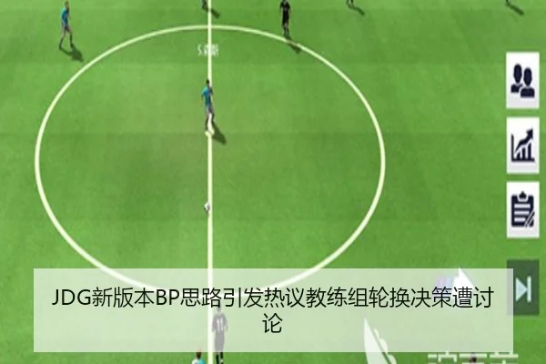 JDG新版本BP思路引发热议教练组轮换决策遭讨论