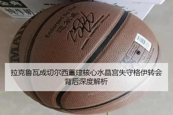 拉克鲁瓦成切尔西重建核心水晶宫失守格伊转会背后深度解析